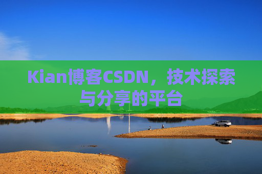 Kian博客CSDN，技术探索与分享的平台